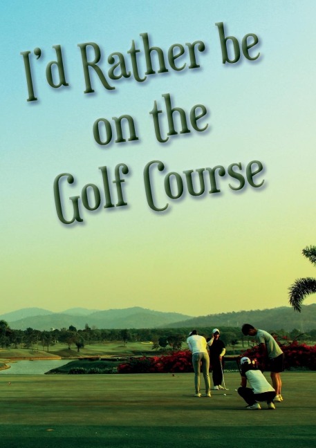Id Rather be on the Golf Course