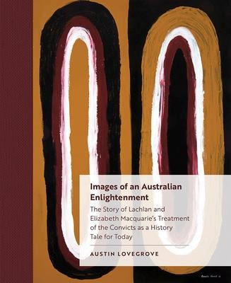 Images of an Australian Enlightenment: The Story of Lachlan and Elizabeth Macquarie's Treatment of the Convicts as a History Tale for Today