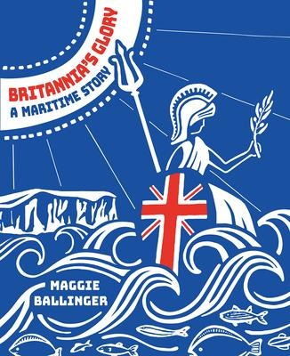Britannias Glory--A Maritime Story: Great Britians Seafaring Story Told in Verse