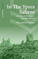 In the Ypres Salient: The Story of a Fortnights Canadian Fighting