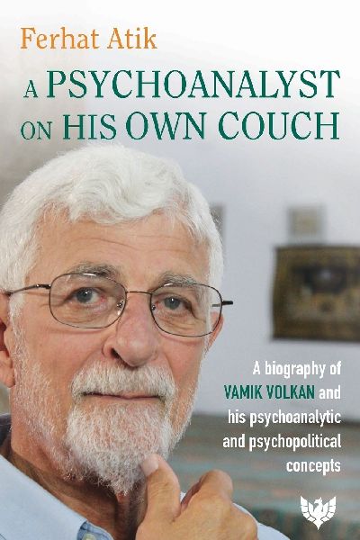 A Psychoanalyst on His Own Couch: A Biography of Vam¿k Volkan and His Psychoanalytic and Psychopolitical Concepts