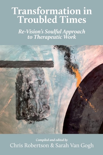 Transformation in Troubled Times: Re-Visions Soulful Approach to Therapeutic Work