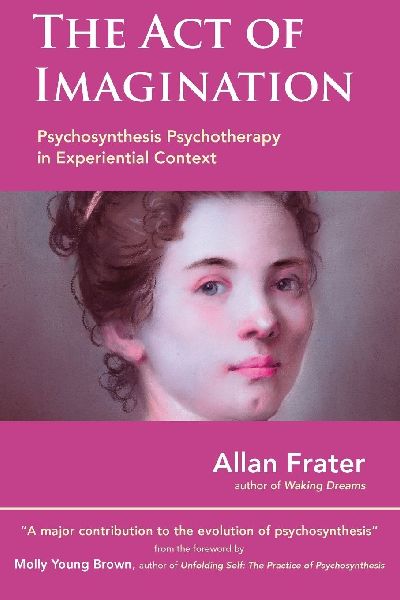 The Act of Imagination: Psychosynthesis Psychotherapy in Experiential Context