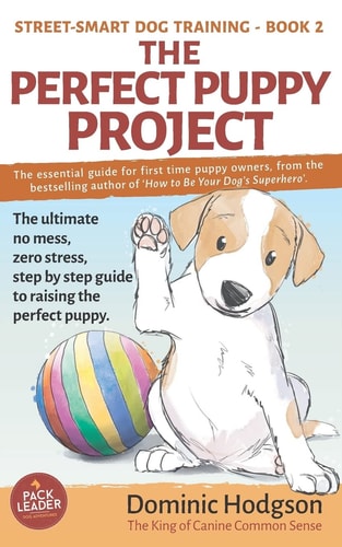 The Perfect Puppy Project The ultimate no-mess, zero-stress, step-by-step guide to raising the perfect puppy