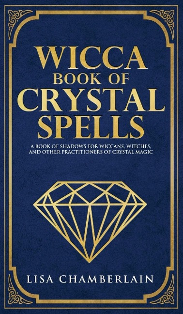 Wicca Book of Crystal Spells: A Beginners Book of Shadows for Wiccans, Witches, and Other Practitioners of Crystal Magic