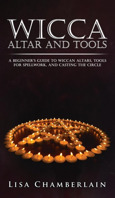 Wicca Altar and Tools: A Beginners Guide to Wiccan Altars, Tools for Spellwork, and Casting the Circle