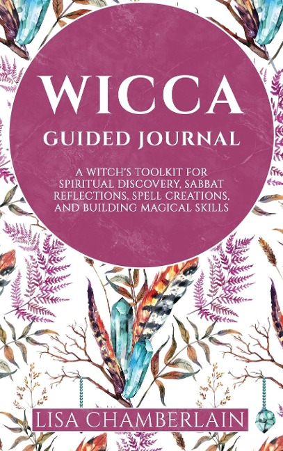 Wicca Guided Journal: A Witchs Toolkit for Spiritual Discovery, Sabbat Reflections, Spell Creations, and Building Magical Skills