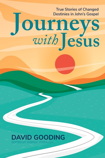 Journeys with Jesus: True Stories of Changed Destinies in Johns Gospel