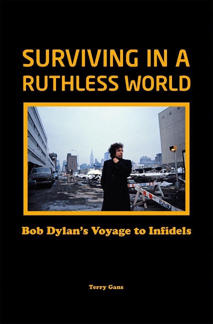 Bob Dylan: Surviving in a Ruthless World: Bob Dylans Journey to Infidels