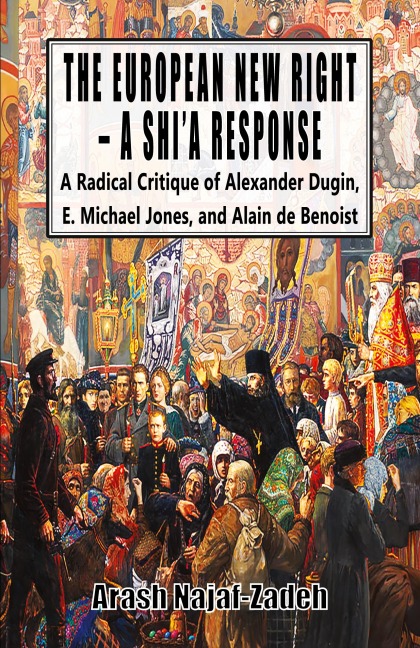 The European New Right - A Shia Response: A Radical Critique of Alexander Dugin, E. Michael Jones, and Alain de Benoist