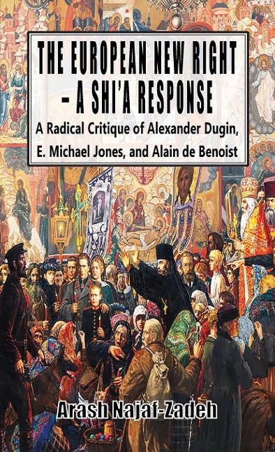 The European New Right - A Shia Response: A Radical Critique of Alexander Dugin, E. Michael Jones, and Alain de Benoist
