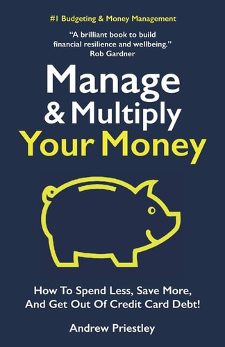 Manage and Multiply Your Money How to Spend Less, Save More, and Get Out of Credit Card Debt Faster.