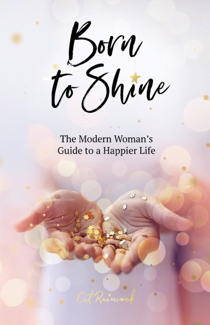 Born to Shine: The Modern Womans Guide to a Happier Life