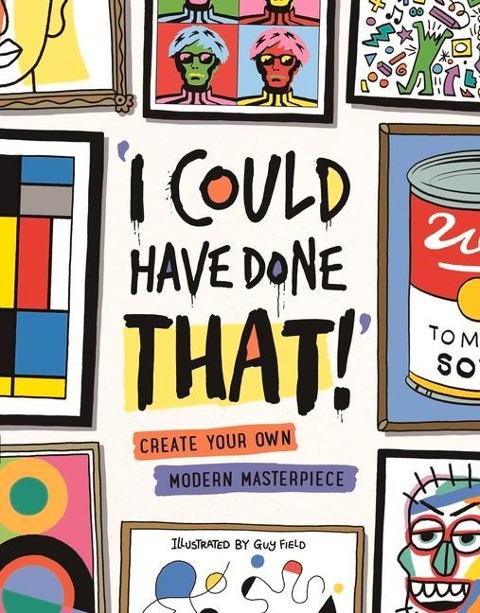 I Could Have Done That: Create Your Own Modern Masterpiece