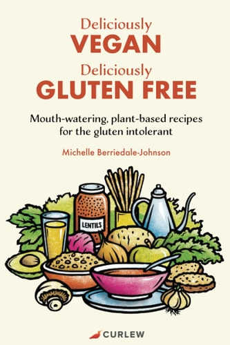 Deliciously Vegan, Deliciously Gluten Free Mouth-watering, Plant-based Recipes for the Gluten Intolerant