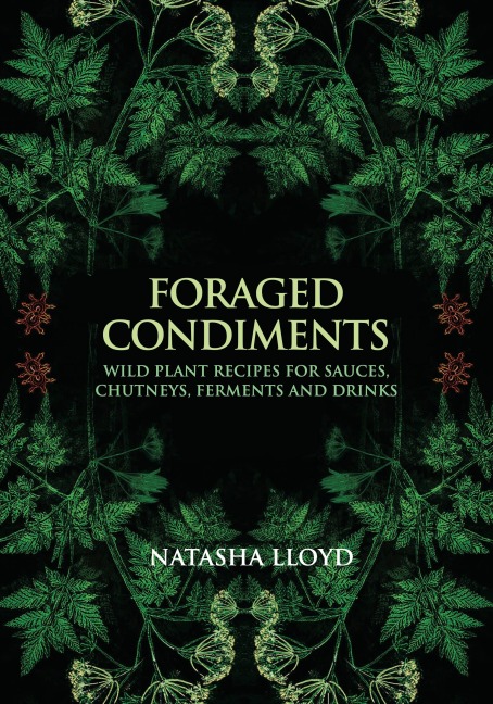 Foraged Condiments: Wild Plant Recipes for Sauces, Chutneys, Ferments and Drinks