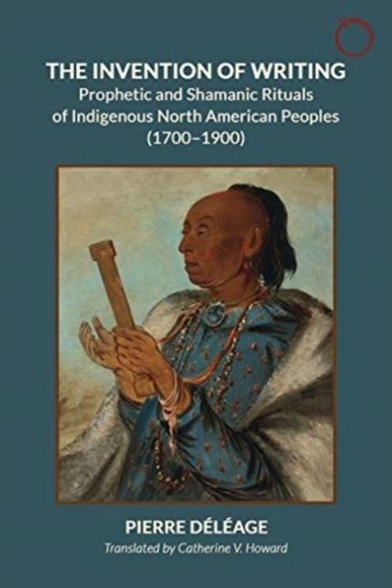 Inventing Writing: Prophets, Shamans, and the Transmission of Ritual Discourse in North American Indigenous Cultures, 1600-1900