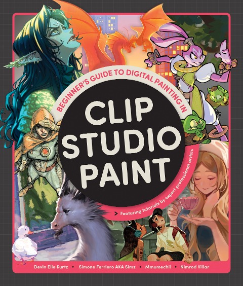 Beginner's Guide to Digital Painting in Clip Studio Paint: Featuring tutorials by expert professional artists