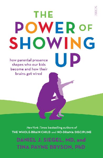 The Power of Showing Up: how parental presence shapes who our kids become and how their brains get wired