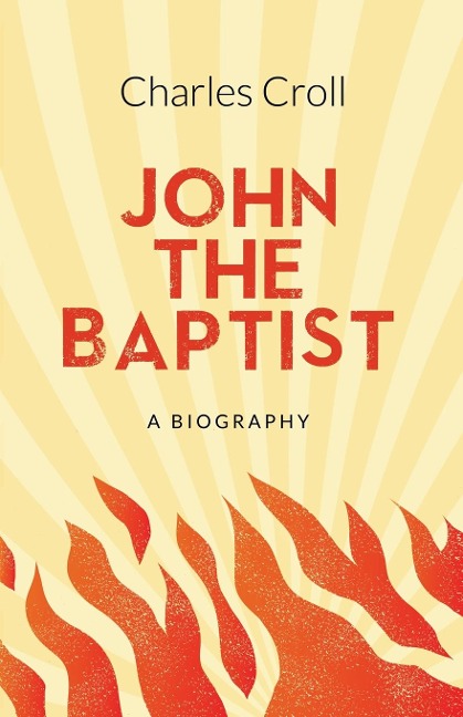 John the Baptist: A Biography
