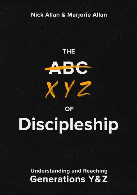 The Xyz of Discipleship: Understanding and Reaching Generations Y & Z