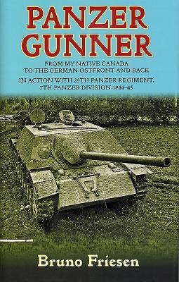 Panzer Gunner: From My Native Canada to the German Ostfront and Back. in Action with 25th Panzer Regiment, 7th Panzer Division 1944-45