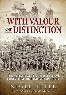 With Valour and Distinction: The Actions of the 2nd Battalion Leicestershire Regiment 1914-1918