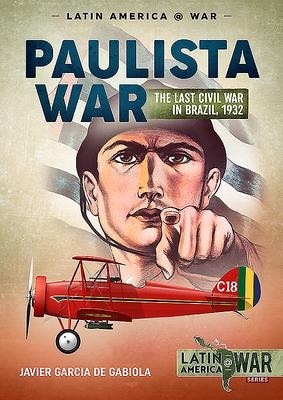 The Paulista War Volume 1: The Last Civil War in Brazil, 1932