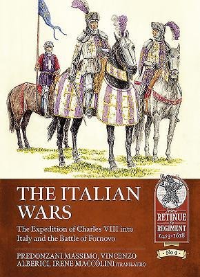 The Italian Wars: Volume 1 - The Expedition of Charles VIII Into Italy and the Battle of Fornovo