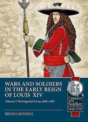 Wars and Soldiers in the Early Reign of Louis XIV: Volume 2 - The Imperial Army, 1660-1689