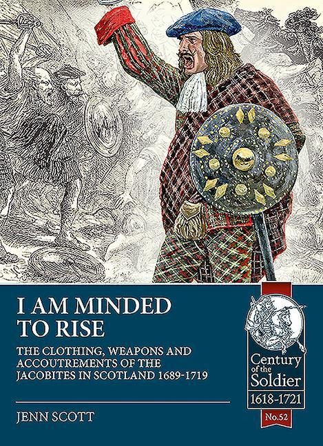 I am Minded to Rise: The clothing, weapons and accoutrements of the Jacobites from 1689 to 1719