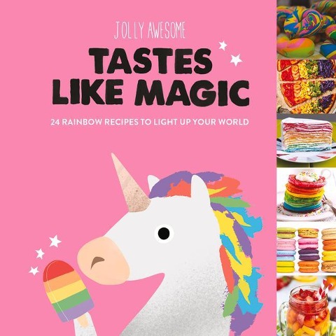 Tastes Like Magic: 24 Rainbow Recipes to Light Up Your World