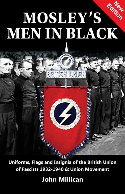 Mosleys Men in Black: Uniforms, Flags and Insignia of the British Union of Fascists 1932-1940 & Union Movement