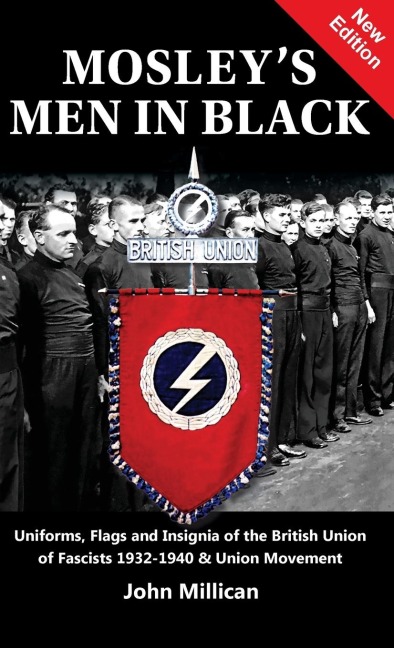 Mosleys Men in Black: Uniforms, Flags and Insignia of the British Union of Fascists 1932-1940 & Union Movement