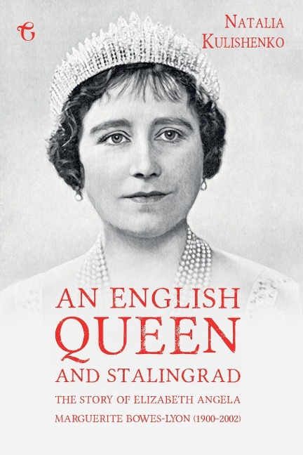 An English Queen and Stalingrad: The Story of Elizabeth Angela Marguerite Bowes-Lyon (1900-2002)