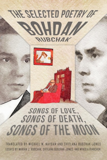 The Selected Poetry of Bohdan Rubchak: Songs of Love, Songs of Death, Songs of The Moon