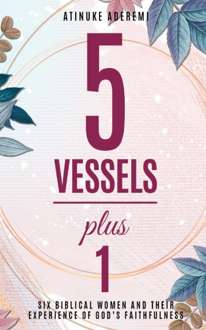 5 Vessels Plus 1: Six Biblical Women and their Experience of Gods Faithfulness