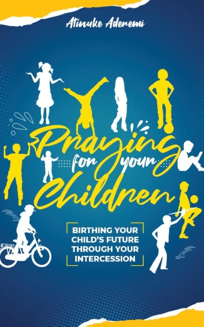 Praying For Your Children: Birthing Your Childs Future Through Your Intercession