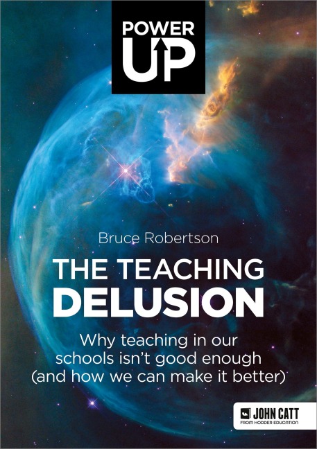 The Teaching Delusion: Why teaching in our classrooms and schools isnt good enough  (and how we can make it better)