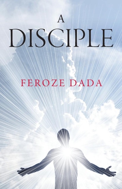 A Disciple: The Spiritual Path to Infinite Happiness