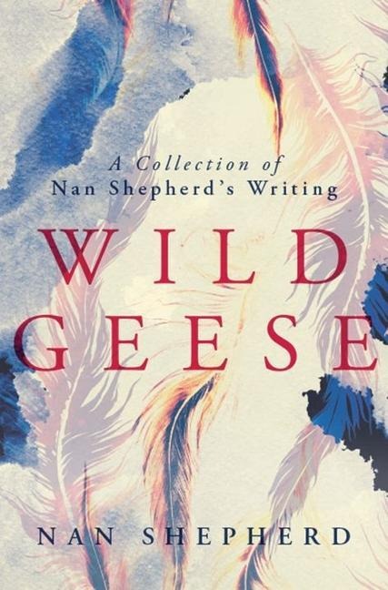 Wild Geese: A Collection of Nan Shepherds Writings