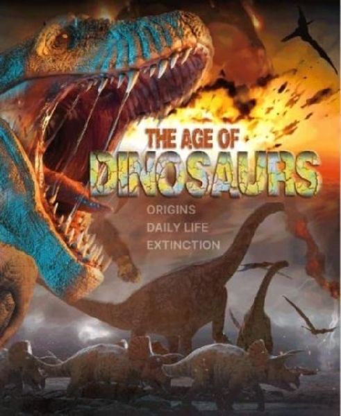 The Age of Dinosaurs: Origins, Daily Life, Extinction