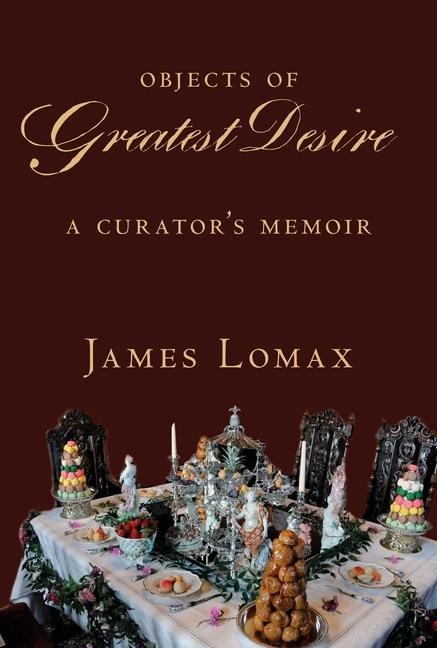 Objects of Greatest Desire: A Curators Memoir