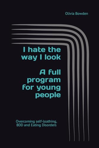 I Hate the Way I Look Overcoming BDD, Eating Disorders and Self-loathing
