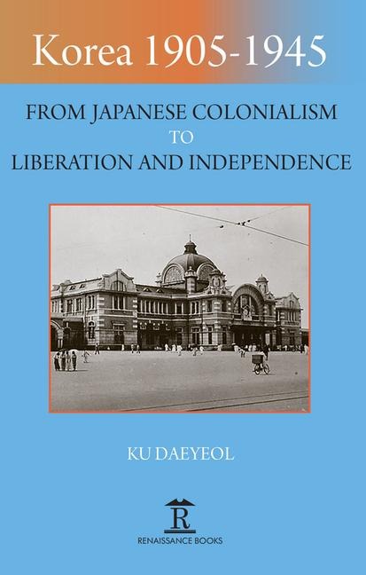 Korea 1905-1945: From Japanese Colonialism to Liberation and Independence