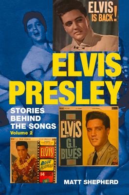 Elvis Presley: Stories Behind the Songs (Volume 2)