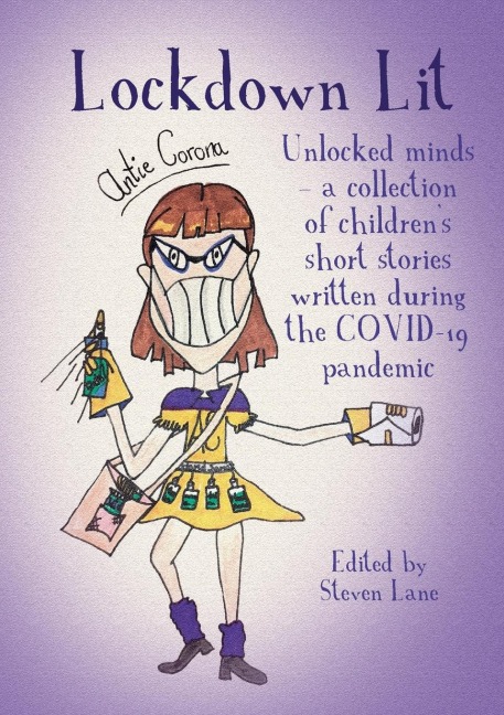 Lockdown Lit: Unlocked minds - a collection of childrens short stories written during the COVID-19 pandemic