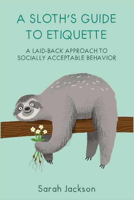 A Sloths Guide to Etiquette: A Laid-Back Approach to Socially Acceptable Behavior
