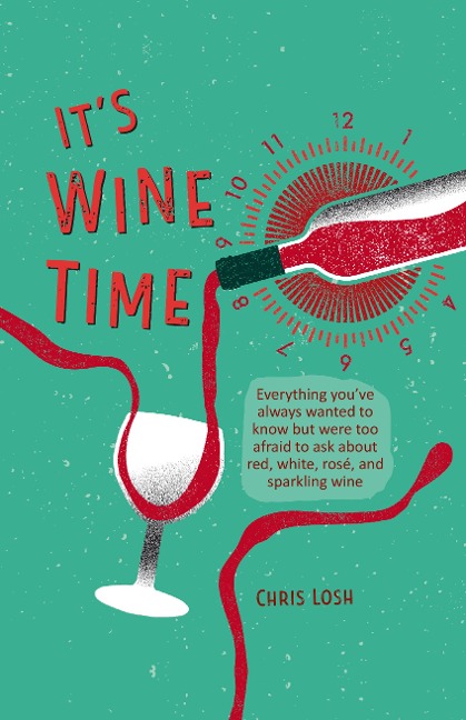 Its Wine Time: Everything YouVe Always Wanted to Know but Were Too Afraid to Ask About Red, White, Rose, and Sparkling Wine