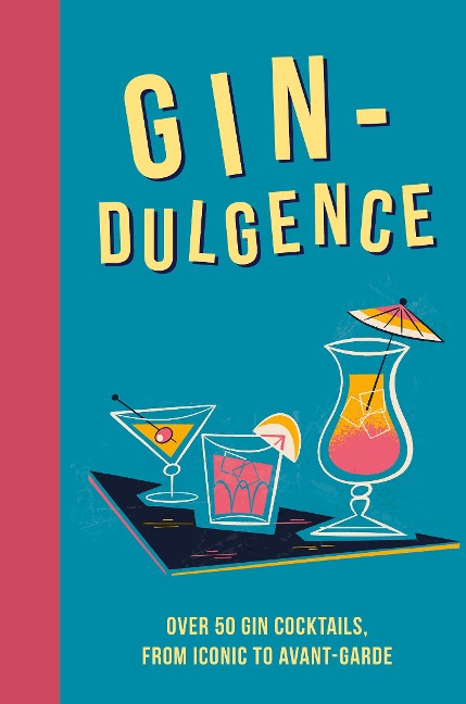 Gin-Dulgence: Over 50 Gin Cocktails, from Iconic to Avant-Garde
